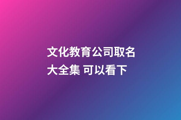 文化教育公司取名大全集 可以看下-第1張-公司起名-玄機派